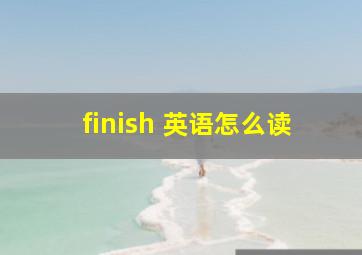 finish 英语怎么读